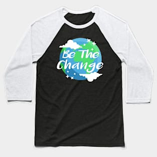 Be the Change Save the Planet Baseball T-Shirt